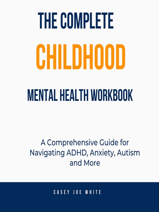 Title details for The Complete Childhood Mental Health Workbook by Casey Joe White - Available